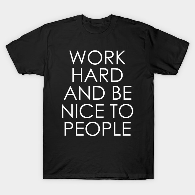 Work Hard and Be Nice to People T-Shirt by Oyeplot